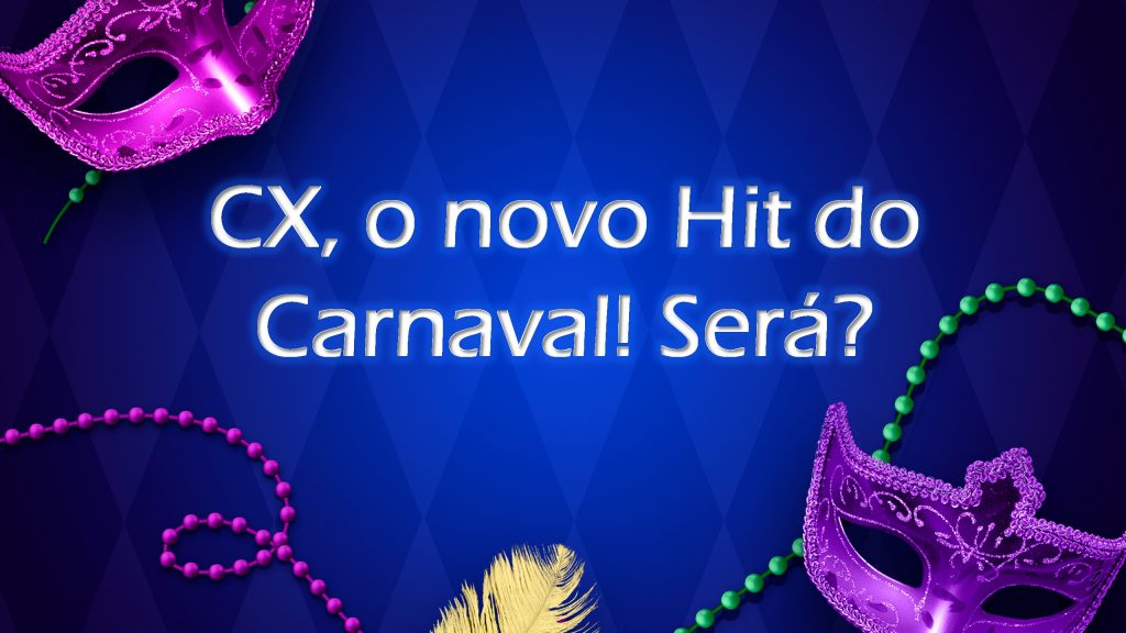 CX, o novo Hit do Carnaval! Será?