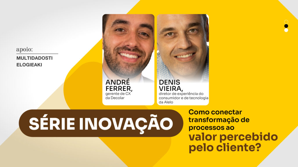 Série Inovação: Como conectar transformação de processos ao valor percebido pelo cliente?